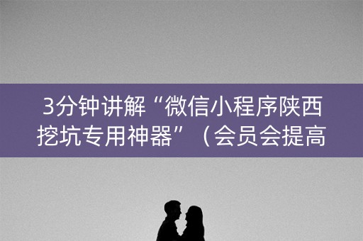 详细阅读:3分钟讲解“微信小程序陕西挖坑专用神器”(会员会提高胜率吗) 3分钟讲解“微信小程序陕西挖坑专用神器”(会员会提高胜率吗)