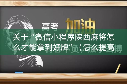 关于“微信小程序陕西麻将怎么才能拿到好牌”（怎么提高胜率)
