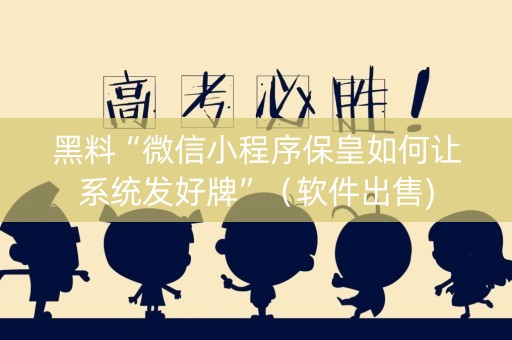 黑料“微信小程序保皇如何让系统发好牌”（软件出售)