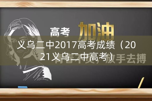 义乌二中2017高考成绩（2021义乌二中高考）