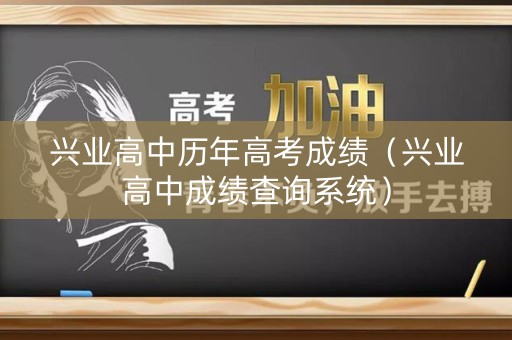 兴业高中历年高考成绩（兴业高中成绩查询系统）