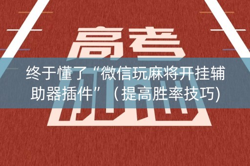 终于懂了“微信玩麻将开挂辅助器插件”（提高胜率技巧)