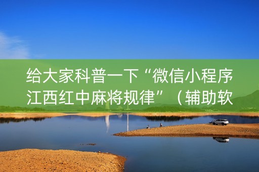 给大家科普一下“微信小程序江西红中麻将规律”（辅助软件)