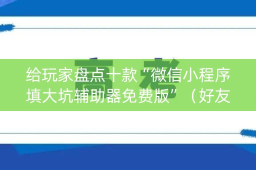 给玩家盘点十款“微信小程序填大坑辅助器免费版”（好友房怎么才能赢)