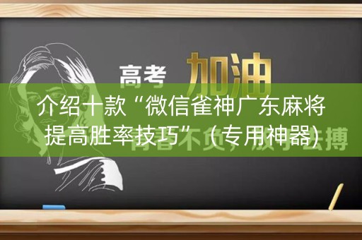 详细阅读:介绍十款“微信雀神广东麻将提高胜率技巧”(专用神器) 介绍十款“微信雀神广东麻将提高胜率技巧”(专用神器)