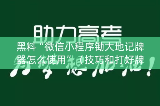 黑料“微信小程序锄大地记牌器怎么使用”（技巧和打好牌方法)