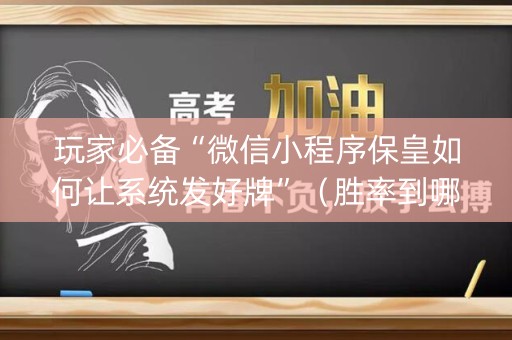 玩家必备“微信小程序保皇如何让系统发好牌”（胜率到哪调)