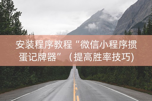 安装程序教程“微信小程序掼蛋记牌器”（提高胜率技巧)