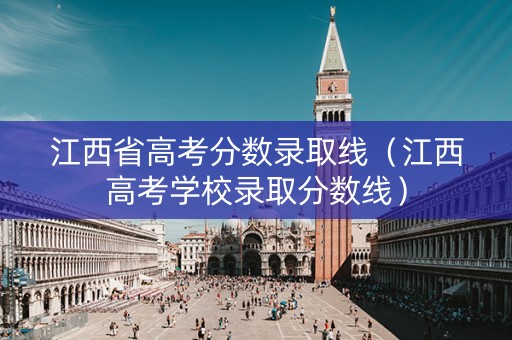 江西省高考分数录取线（江西高考学校录取分数线）