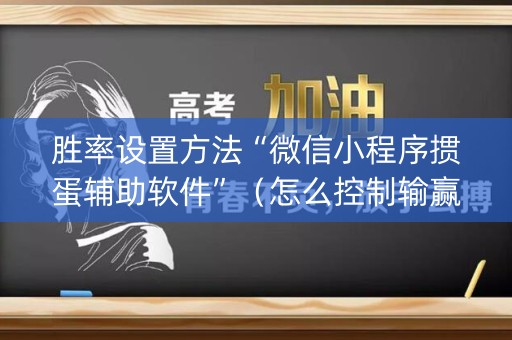 胜率设置方法“微信小程序掼蛋辅助软件”（怎么控制输赢)