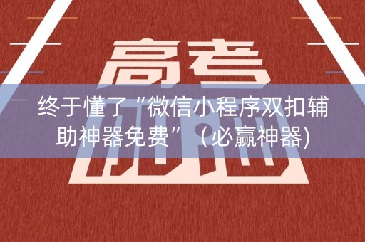 终于懂了“微信小程序双扣辅助神器免费”（必赢神器)