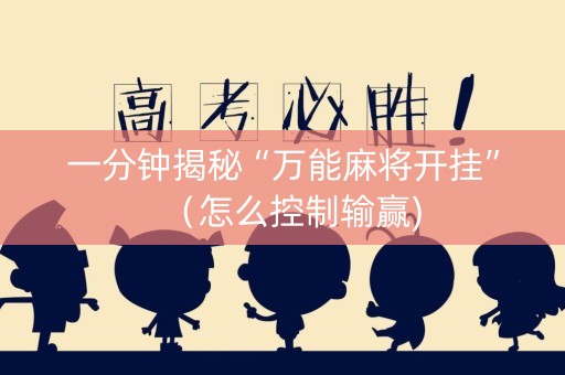 一分钟揭秘“万能麻将开挂”（怎么控制输赢)