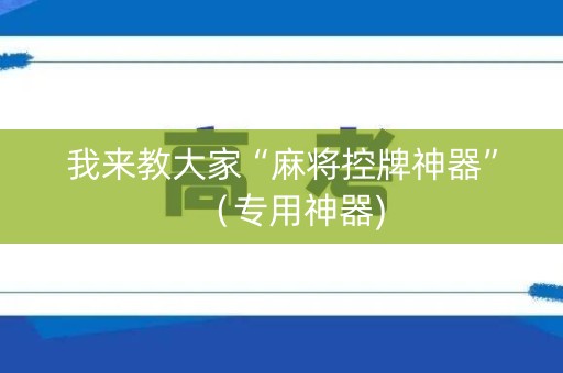我来教大家“麻将控牌神器”（专用神器)