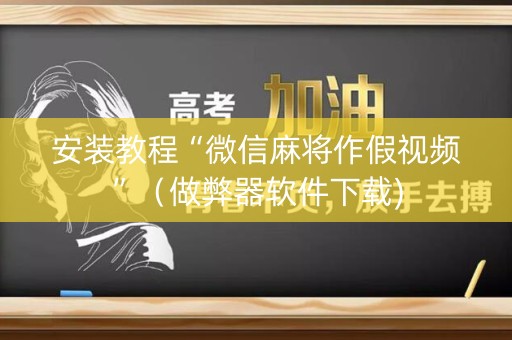 安装教程“微信麻将作假视频”（做弊器软件下载)