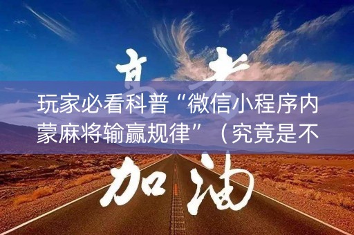 玩家必看科普“微信小程序内蒙麻将输赢规律”（究竟是不是有挂)
