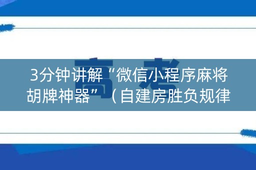 3分钟讲解“微信小程序麻将胡牌神器”（自建房胜负规律)