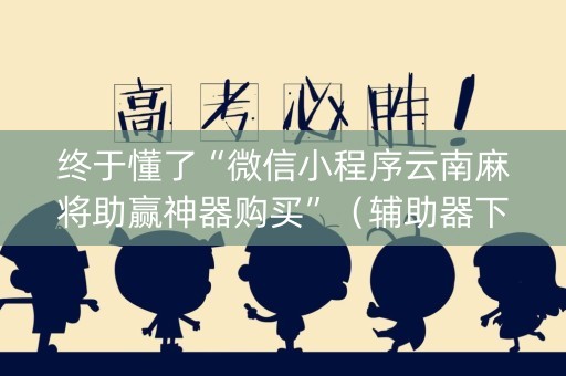终于懂了“微信小程序云南麻将助赢神器购买”（辅助器下载)