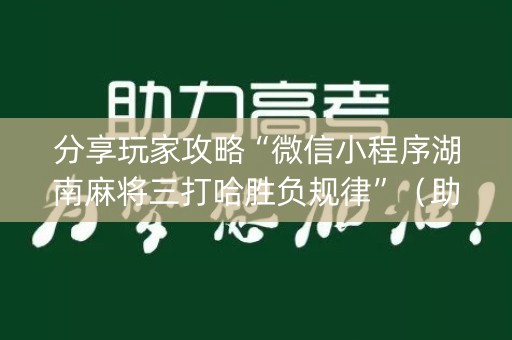 分享玩家攻略“微信小程序湖南麻将三打哈胜负规律”（助攻神器)