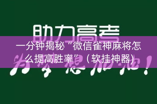 一分钟揭秘“微信雀神麻将怎么提高胜率”（软挂神器)