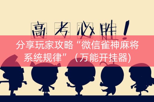 分享玩家攻略“微信雀神麻将系统规律”（万能开挂器)