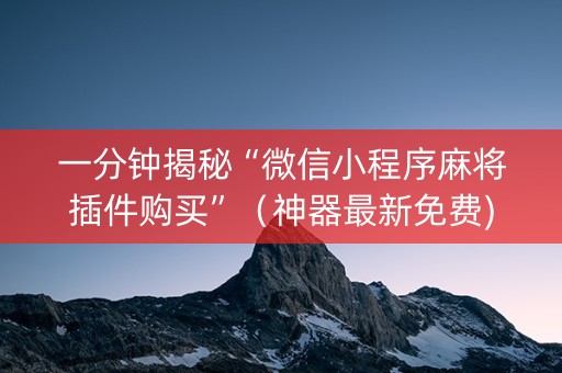 一分钟揭秘“微信小程序麻将插件购买”（神器最新免费)