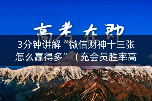 3分钟讲解“微信财神十三张怎么赢得多”（充会员胜率高)