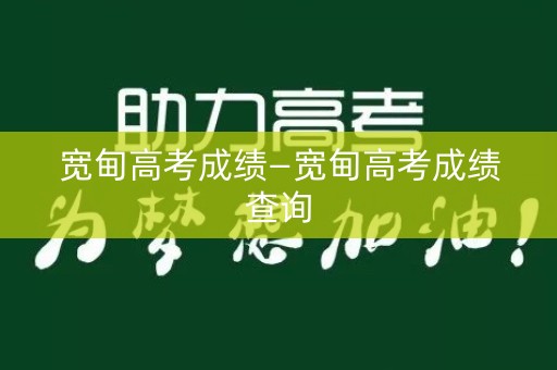 宽甸高考成绩—宽甸高考成绩查询
