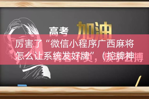 厉害了“微信小程序广西麻将怎么让系统发好牌”（控牌神器)