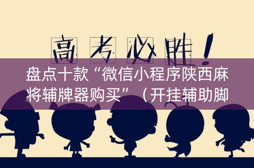 盘点十款“微信小程序陕西麻将辅牌器购买”（开挂辅助脚本)