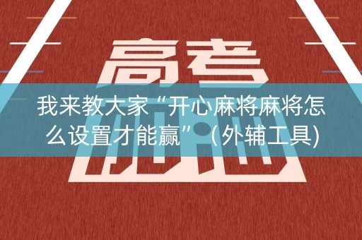 我来教大家“开心麻将麻将怎么设置才能赢”（外辅工具)