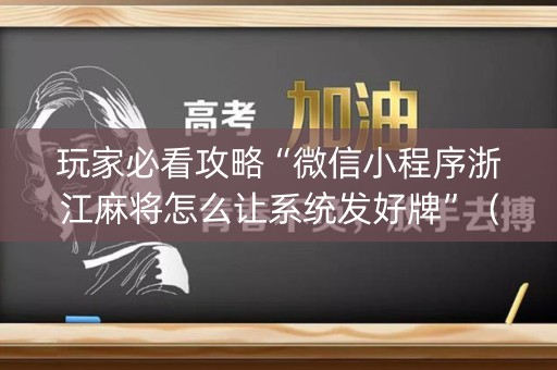 玩家必看攻略“微信小程序浙江麻将怎么让系统发好牌”（软件出售)