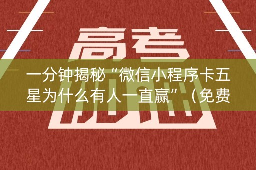 一分钟揭秘“微信小程序卡五星为什么有人一直赢”（免费专用神器)