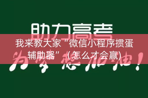 我来教大家“微信小程序掼蛋辅助器”（怎么才会赢)