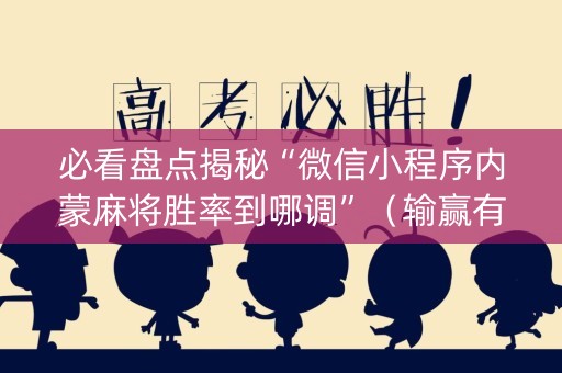 必看盘点揭秘“微信小程序内蒙麻将胜率到哪调”（输赢有什么规律)