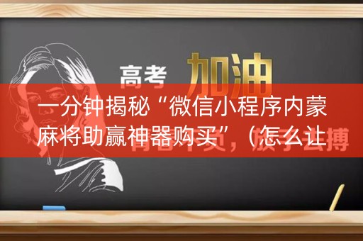一分钟揭秘“微信小程序内蒙麻将助赢神器购买”（怎么让系统给自己好牌)