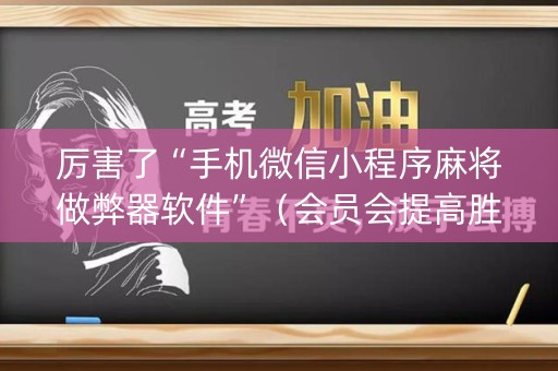 厉害了“手机微信小程序麻将做弊器软件”（会员会提高胜率吗)