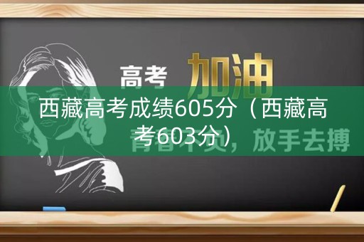 西藏高考成绩605分（西藏高考603分）