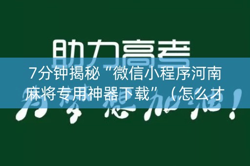 7分钟揭秘“微信小程序河南麻将专用神器下载”（怎么才会赢)