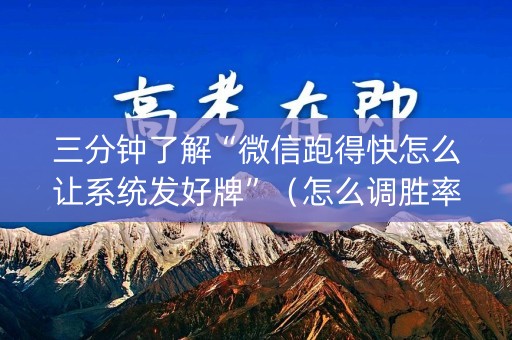 三分钟了解“微信跑得快怎么让系统发好牌”（怎么调胜率)