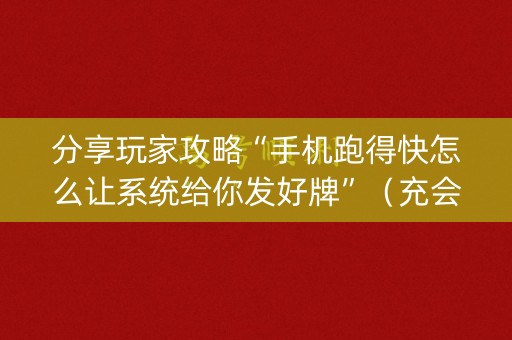 分享玩家攻略“手机跑得快怎么让系统给你发好牌”（充会员胜率高)