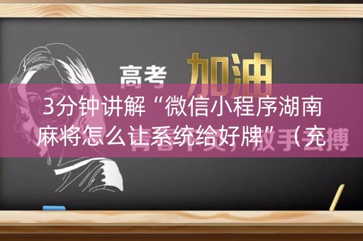 3分钟讲解“微信小程序湖南麻将怎么让系统给好牌”（充值会提高胜率么)