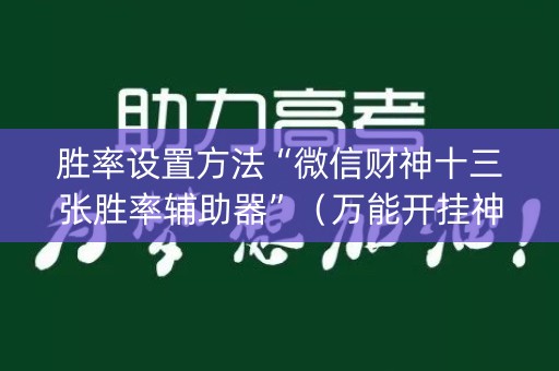 胜率设置方法“微信财神十三张胜率辅助器”（万能开挂神器)