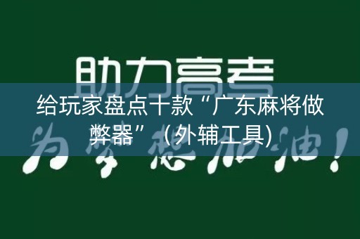 给玩家盘点十款“广东麻将做弊器”（外辅工具)