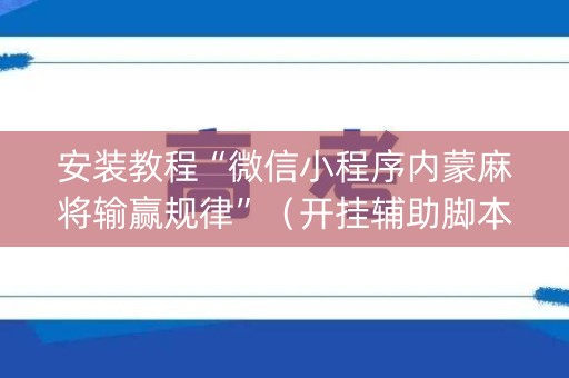 安装教程“微信小程序内蒙麻将输赢规律”（开挂辅助脚本)
