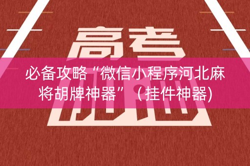 必备攻略“微信小程序河北麻将胡牌神器”（挂件神器)
