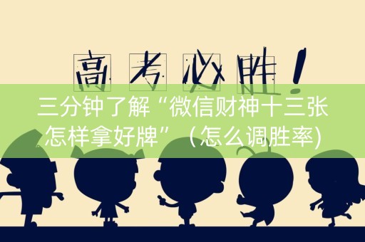 三分钟了解“微信财神十三张怎样拿好牌”（怎么调胜率)