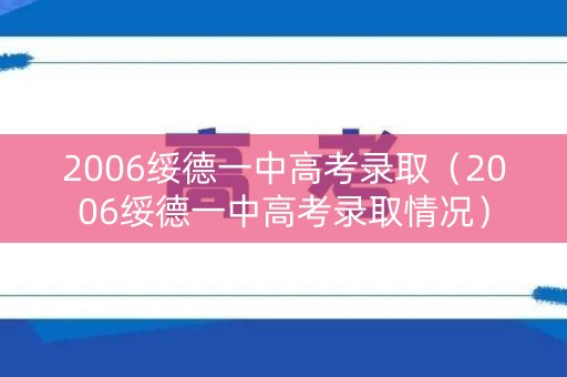 2006绥德一中高考录取（2006绥德一中高考录取情况）