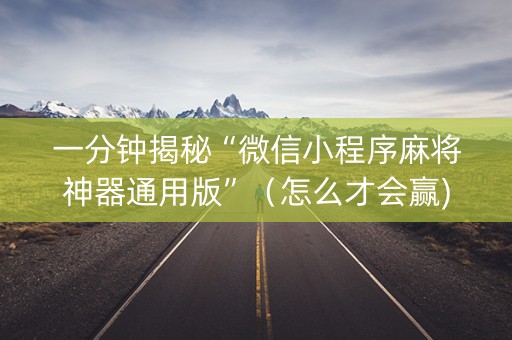 一分钟揭秘“微信小程序麻将神器通用版”（怎么才会赢)