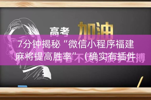 7分钟揭秘“微信小程序福建麻将提高胜率”（确实有插件吗)
