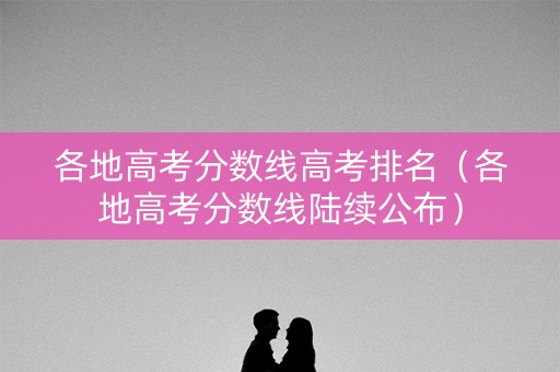 各地高考分数线高考排名（各地高考分数线陆续公布）
